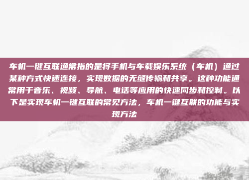 车机一键互联通常指的是将手机与车载娱乐系统(车机)通过某种方式快速连接,实现数据的无缝传输和共享。这种功能通常用于音乐、视频、导航、电话等应用的快速同步和控制。以下是实现车机一键互联的常见方法,车机一键互联的功能与实现方法