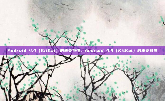 Android 4.4（KitKat）的主要特性，Android 4.4（KitKat）的主要特性