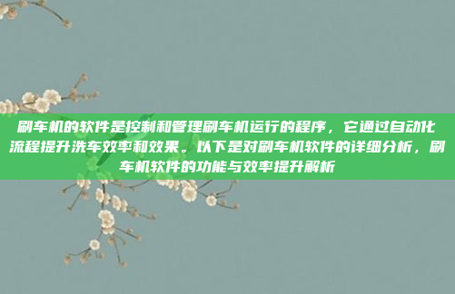 刷车机的软件是控制和管理刷车机运行的程序，它通过自动化流程提升洗车效率和效果。以下是对刷车机软件的详细分析，刷车机软件的功能与效率提升解析