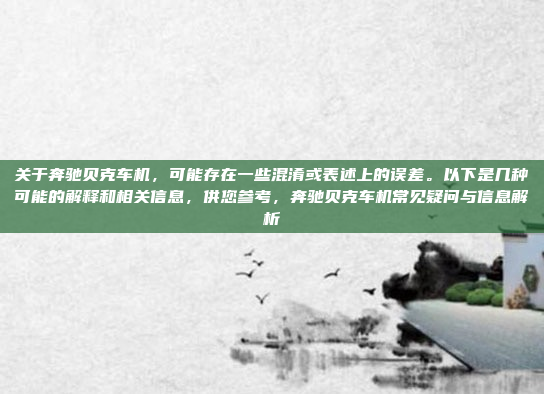 关于奔驰贝克车机,可能存在一些混淆或表述上的误差。以下是几种可能的解释和相关信息,供您参考,奔驰贝克车机常见疑问与信息解析