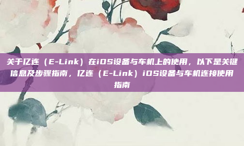 关于亿连（E-Link）在iOS设备与车机上的使用，以下是关键信息及步骤指南，亿连（E-Link）iOS设备与车机连接使用指南