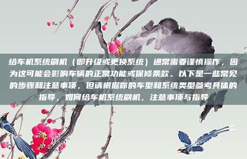 给车机系统刷机（即升级或更换系统）通常需要谨慎操作，因为这可能会影响车辆的正常功能或保修条款。以下是一些常见的步骤和注意事项，但请根据你的车型和系统类型参考具体的指导，如何给车机系统刷机，注意事项与指导