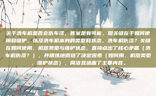 关于洗车机是否会伤车漆,答案是有可能,但关键在于如何使用和维护,以及洗车机本身的类型和状态,洗车机伤漆?关键在如何使用、机器类型与维护状态,直接点出了核心矛盾(洗车机伤漆?),并精炼地概括了决定因素(如何用、机器类型、维护状态),简洁且涵盖了主要内容。
