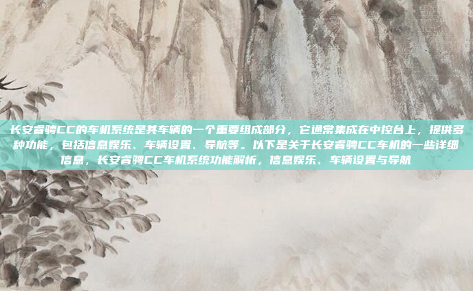 长安睿骋CC的车机系统是其车辆的一个重要组成部分，它通常集成在中控台上，提供多种功能，包括信息娱乐、车辆设置、导航等。以下是关于长安睿骋CC车机的一些详细信息，长安睿骋CC车机系统功能解析，信息娱乐、车辆设置与导航