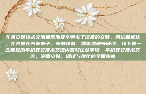 车机安装技术交流通常涉及车辆电子设备的安装、调试和优化,尤其是在汽车电子、车载设备、智能驾驶等领域。以下是一些常见的车机安装技术交流内容和注意事项,车机安装技术交流,涵盖安装、调试与优化的全面指南