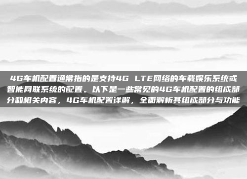 4G车机配置通常指的是支持4G LTE网络的车载娱乐系统或智能网联系统的配置。以下是一些常见的4G车机配置的组成部分和相关内容,4G车机配置详解,全面解析其组成部分与功能