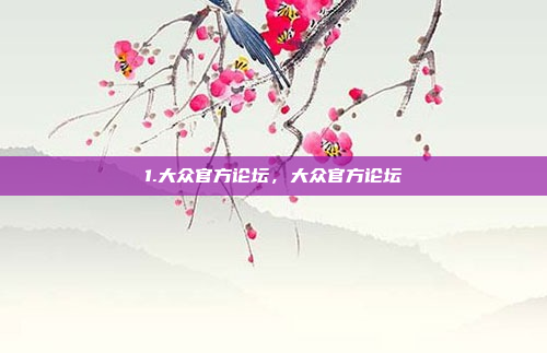 1.大众官方论坛，大众官方论坛