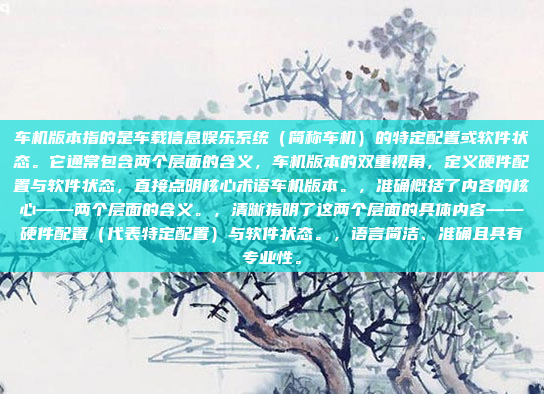车机版本指的是车载信息娱乐系统(简称车机)的特定配置或软件状态。它通常包含两个层面的含义,车机版本的双重视角,定义硬件配置与软件状态,直接点明核心术语车机版本。,准确概括了内容的核心——两个层面的含义。,清晰指明了这两个层面的具体内容——硬件配置(代表特定配置)与软件状态。,语言简洁、准确且具有专业性。