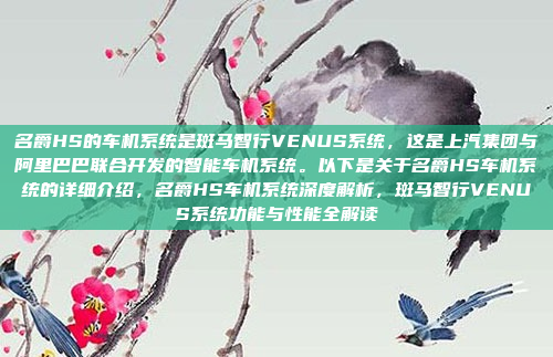 名爵HS的车机系统是斑马智行VENUS系统，这是上汽集团与阿里巴巴联合开发的智能车机系统。以下是关于名爵HS车机系统的详细介绍，名爵HS车机系统深度解析，斑马智行VENUS系统功能与性能全解读