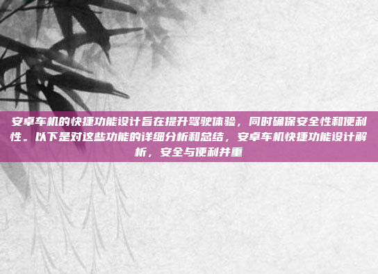 安卓车机的快捷功能设计旨在提升驾驶体验，同时确保安全性和便利性。以下是对这些功能的详细分析和总结，安卓车机快捷功能设计解析，安全与便利并重
