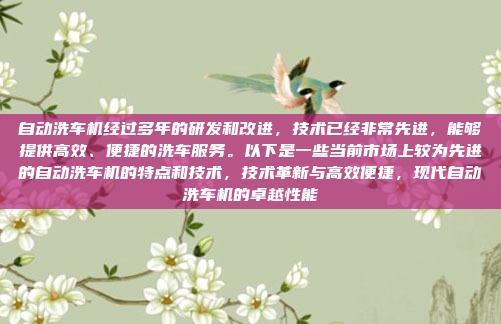 自动洗车机经过多年的研发和改进，技术已经非常先进，能够提供高效、便捷的洗车服务。以下是一些当前市场上较为先进的自动洗车机的特点和技术，技术革新与高效便捷，现代自动洗车机的卓越性能