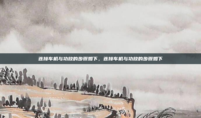 连接车机与功放的步骤如下，连接车机与功放的步骤如下