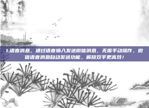 1.语音消息,通过语音输入发送微信消息,无需手动操作,微信语音消息自动发送功能,解放双手更高效!