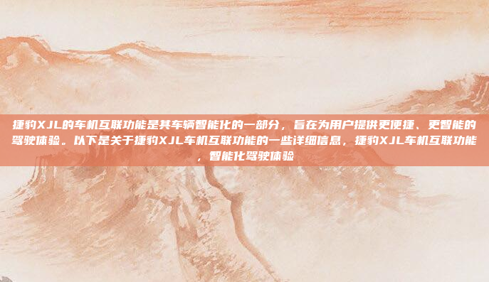 捷豹XJL的车机互联功能是其车辆智能化的一部分,旨在为用户提供更便捷、更智能的驾驶体验。以下是关于捷豹XJL车机互联功能的一些详细信息,捷豹XJL车机互联功能,智能化驾驶体验