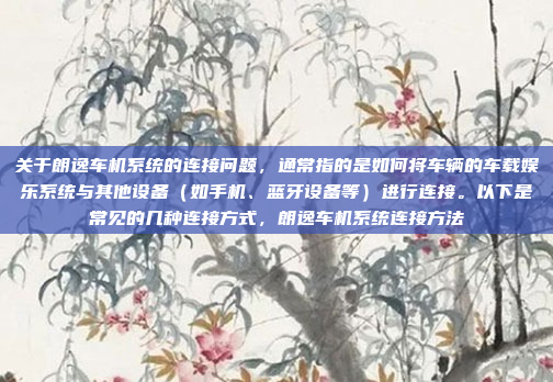 关于朗逸车机系统的连接问题，通常指的是如何将车辆的车载娱乐系统与其他设备（如手机、蓝牙设备等）进行连接。以下是常见的几种连接方式，朗逸车机系统连接方法