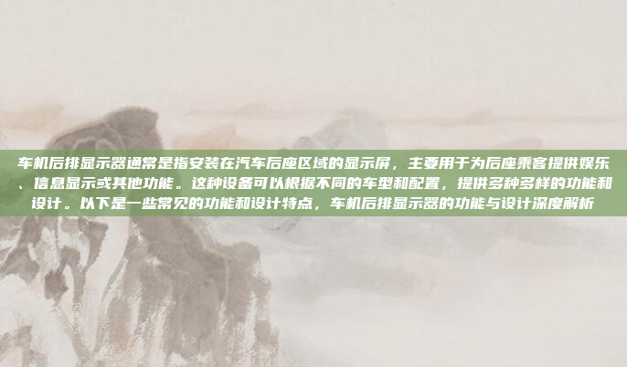 车机后排显示器通常是指安装在汽车后座区域的显示屏，主要用于为后座乘客提供娱乐、信息显示或其他功能。这种设备可以根据不同的车型和配置，提供多种多样的功能和设计。以下是一些常见的功能和设计特点，车机后排显示器的功能与设计深度解析