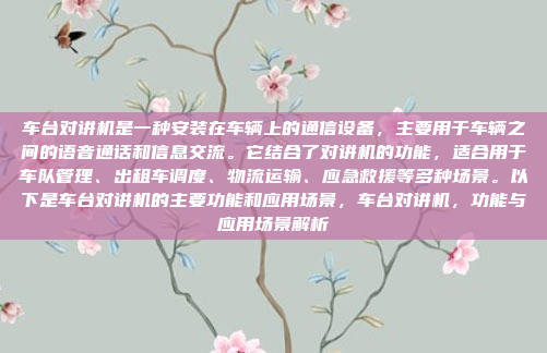 车台对讲机是一种安装在车辆上的通信设备，主要用于车辆之间的语音通话和信息交流。它结合了对讲机的功能，适合用于车队管理、出租车调度、物流运输、应急救援等多种场景。以下是车台对讲机的主要功能和应用场景，车台对讲机，功能与应用场景解析