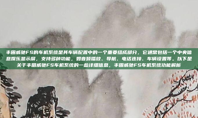 丰田威驰FS的车机系统是其车辆配置中的一个重要组成部分，它通常包括一个中央信息娱乐显示屏，支持多种功能，如音频播放、导航、电话连接、车辆设置等。以下是关于丰田威驰FS车机系统的一些详细信息，丰田威驰FS车机系统功能解析