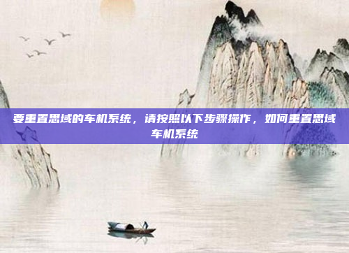 要重置思域的车机系统，请按照以下步骤操作，如何重置思域车机系统
