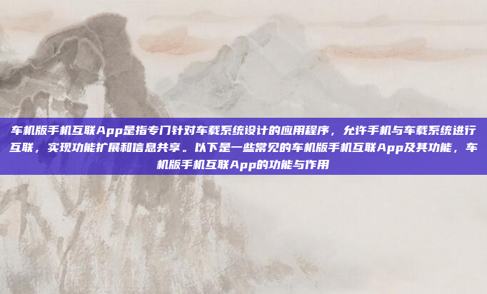 车机版手机互联App是指专门针对车载系统设计的应用程序,允许手机与车载系统进行互联,实现功能扩展和信息共享。以下是一些常见的车机版手机互联App及其功能,车机版手机互联App的功能与作用