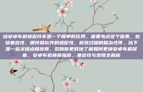 给安卓车机换屏并不是一个简单的任务，需要考虑多个因素，包括兼容性、硬件和软件的适配性、拆装过程的复杂性等。以下是一些关键点和步骤，帮助你更好地了解如何更换安卓车机屏幕，安卓车机换屏指南，兼容性与步骤全解析