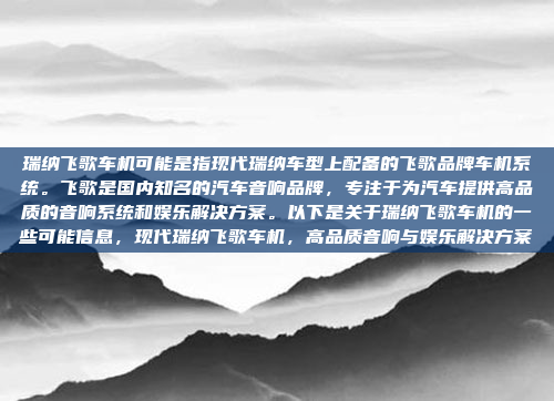 瑞纳飞歌车机可能是指现代瑞纳车型上配备的飞歌品牌车机系统。飞歌是国内知名的汽车音响品牌，专注于为汽车提供高品质的音响系统和娱乐解决方案。以下是关于瑞纳飞歌车机的一些可能信息，现代瑞纳飞歌车机，高品质音响与娱乐解决方案