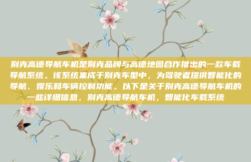 别克高德导航车机是别克品牌与高德地图合作推出的一款车载导航系统。该系统集成于别克车型中，为驾驶者提供智能化的导航、娱乐和车辆控制功能。以下是关于别克高德导航车机的一些详细信息，别克高德导航车机，智能化车载系统