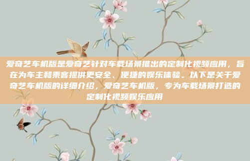 爱奇艺车机版是爱奇艺针对车载场景推出的定制化视频应用,旨在为车主和乘客提供更安全、便捷的娱乐体验。以下是关于爱奇艺车机版的详细介绍,爱奇艺车机版,专为车载场景打造的定制化视频娱乐应用
