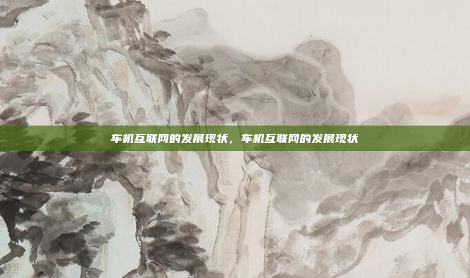 车机互联网的发展现状,车机互联网的发展现状