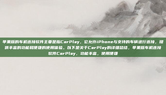 苹果版的车机连接软件主要是指CarPlay，它允许iPhone与支持的车辆进行连接，提供丰富的功能和便捷的使用体验。以下是关于CarPlay的详细总结，苹果版车机连接软件CarPlay，功能丰富，使用便捷