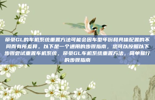 帝豪GL的车机系统重置方法可能会因车型年份和具体配置的不同而有所差异。以下是一个通用的步骤指南,您可以按照以下步骤尝试重置车机系统,帝豪GL车机系统重置方法,简单易行的步骤指南