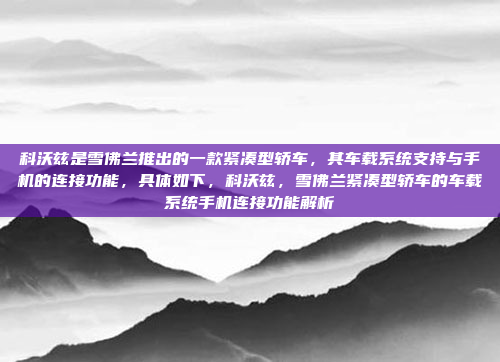 科沃兹是雪佛兰推出的一款紧凑型轿车，其车载系统支持与手机的连接功能，具体如下，科沃兹，雪佛兰紧凑型轿车的车载系统手机连接功能解析