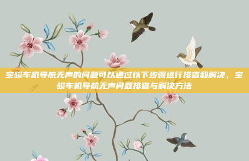 宝骏车机导航无声的问题可以通过以下步骤进行排查和解决,宝骏车机导航无声问题排查与解决方法