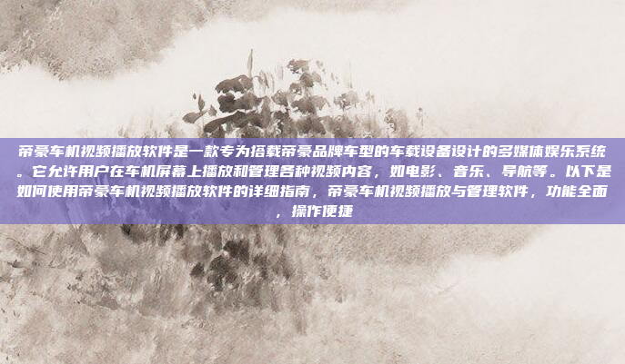 帝豪车机视频播放软件是一款专为搭载帝豪品牌车型的车载设备设计的多媒体娱乐系统。它允许用户在车机屏幕上播放和管理各种视频内容，如电影、音乐、导航等。以下是如何使用帝豪车机视频播放软件的详细指南，帝豪车机视频播放与管理软件，功能全面，操作便捷