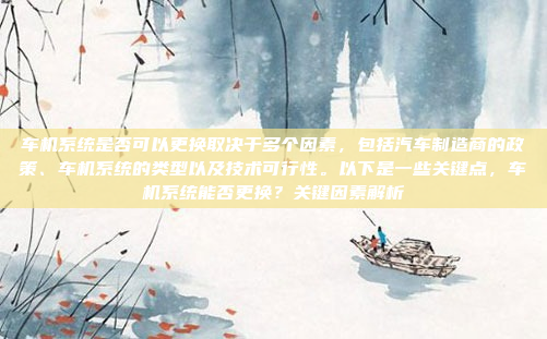 车机系统是否可以更换取决于多个因素，包括汽车制造商的政策、车机系统的类型以及技术可行性。以下是一些关键点，车机系统能否更换？关键因素解析