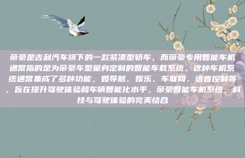 帝豪是吉利汽车旗下的一款紧凑型轿车，而帝豪专用智能车机通常指的是为帝豪车型量身定制的智能车载系统。这种车机系统通常集成了多种功能，如导航、娱乐、车联网、语音控制等，旨在提升驾驶体验和车辆智能化水平，帝豪智能车机系统，科技与驾驶体验的完美结合