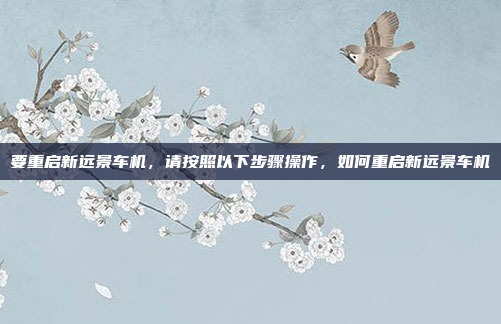 要重启新远景车机，请按照以下步骤操作，如何重启新远景车机