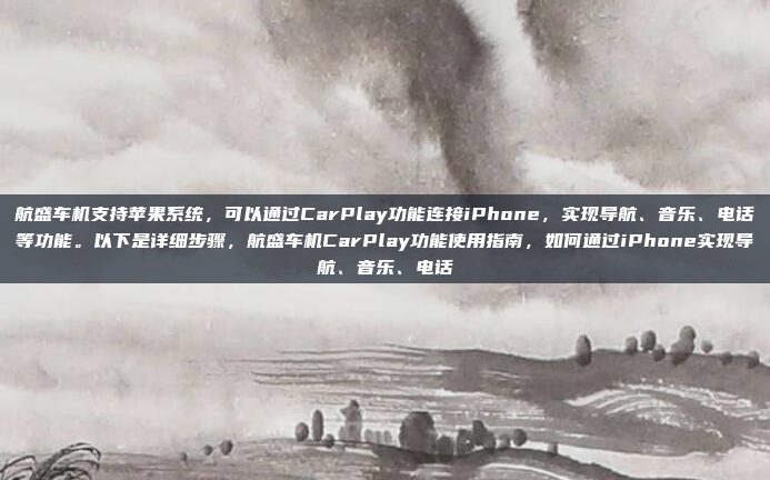 航盛车机支持苹果系统,可以通过CarPlay功能连接iPhone,实现导航、音乐、电话等功能。以下是详细步骤,航盛车机CarPlay功能使用指南,如何通过iPhone实现导航、音乐、电话
