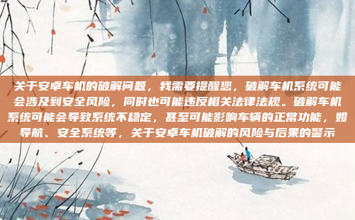 关于安卓车机的破解问题，我需要提醒您，破解车机系统可能会涉及到安全风险，同时也可能违反相关法律法规。破解车机系统可能会导致系统不稳定，甚至可能影响车辆的正常功能，如导航、安全系统等，关于安卓车机破解的风险与后果的警示