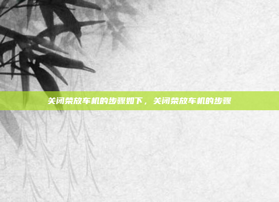 关闭荣放车机的步骤如下,关闭荣放车机的步骤