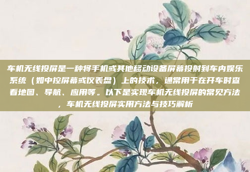车机无线投屏是一种将手机或其他移动设备屏幕投射到车内娱乐系统（如中控屏幕或仪表盘）上的技术，通常用于在开车时查看地图、导航、应用等。以下是实现车机无线投屏的常见方法，车机无线投屏实用方法与技巧解析