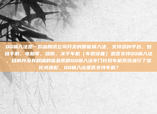 QQ输入法是一款由腾讯公司开发的智能输入法,支持多种平台,包括手机、电脑等。然而,关于车机(车载设备)是否支持QQ输入法,目前并没有明确的信息表明QQ输入法专门针对车机系统进行了优化或适配,QQ输入法是否支持车机?