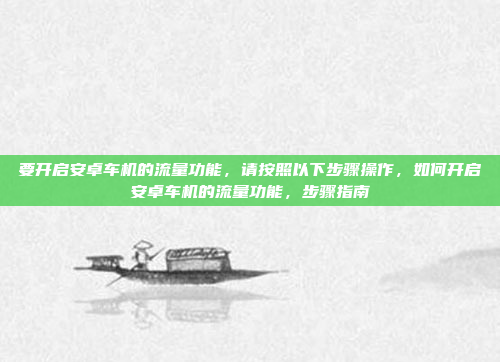 要开启安卓车机的流量功能,请按照以下步骤操作,如何开启安卓车机的流量功能,步骤指南