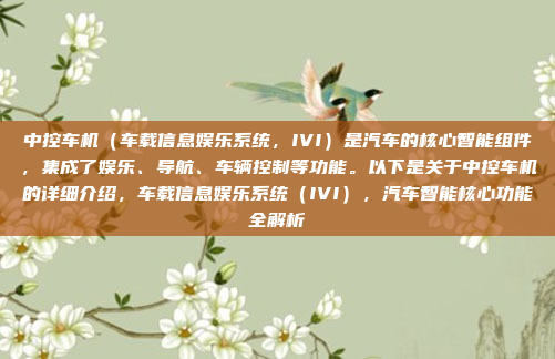 中控车机（车载信息娱乐系统，IVI）是汽车的核心智能组件，集成了娱乐、导航、车辆控制等功能。以下是关于中控车机的详细介绍，车载信息娱乐系统（IVI），汽车智能核心功能全解析