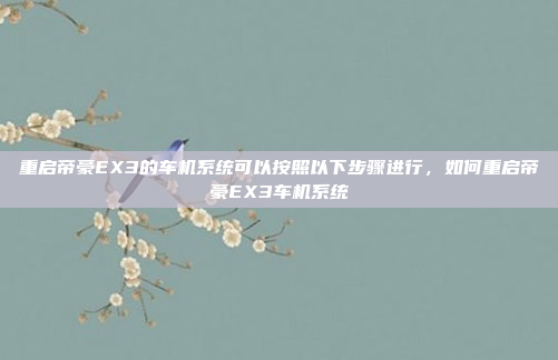 重启帝豪EX3的车机系统可以按照以下步骤进行,如何重启帝豪EX3车机系统