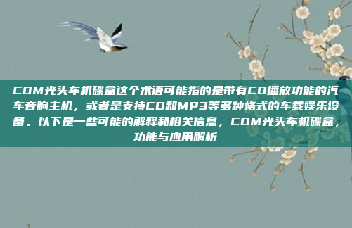 CDM光头车机碟盒这个术语可能指的是带有CD播放功能的汽车音响主机,或者是支持CD和MP3等多种格式的车载娱乐设备。以下是一些可能的解释和相关信息,CDM光头车机碟盒,功能与应用解析