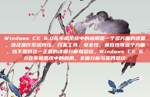 Windows CE 6.0在车机系统中的应用是一个多方面的课题,涉及操作系统特性、开发工具、安全性、兼容性等多个方面。以下是对这一主题的详细分析和总结,Windows CE 6.0在车机系统中的应用,全面分析与实践总结