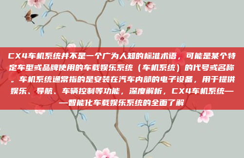 CX4车机系统并不是一个广为人知的标准术语，可能是某个特定车型或品牌使用的车载娱乐系统（车机系统）的代号或名称。车机系统通常指的是安装在汽车内部的电子设备，用于提供娱乐、导航、车辆控制等功能，深度解析，CX4车机系统——智能化车载娱乐系统的全面了解