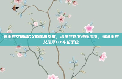 要重启艾瑞泽GX的车机系统，请按照以下步骤操作，如何重启艾瑞泽GX车机系统
