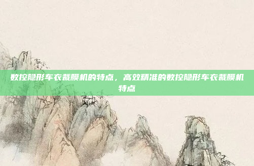 数控隐形车衣裁膜机的特点，高效精准的数控隐形车衣裁膜机特点
